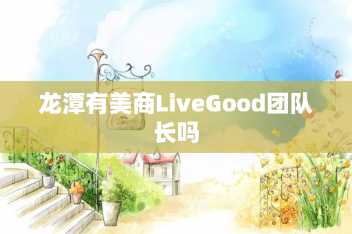 龙潭有美商LiveGood团队长吗