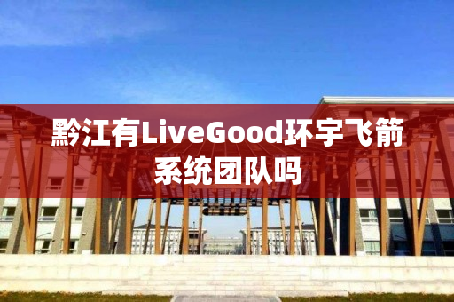 黔江有LiveGood环宇飞箭系统团队吗