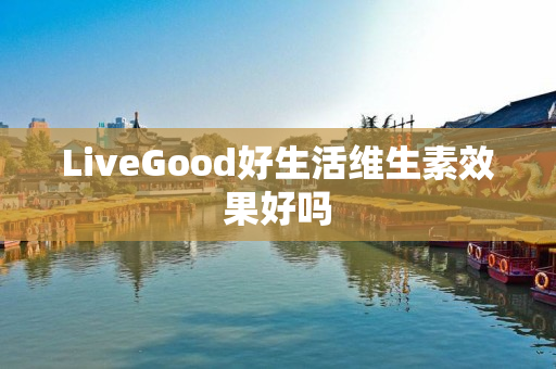 LiveGood好生活维生素效果好吗