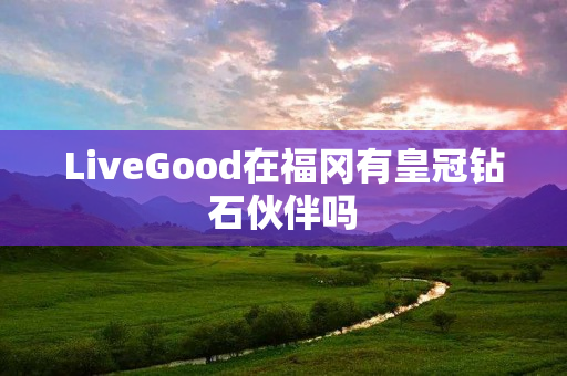 LiveGood在福冈有皇冠钻石伙伴吗