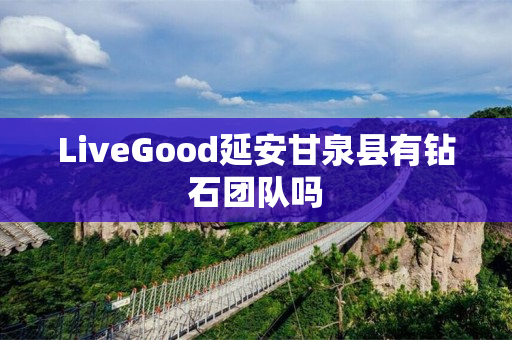 LiveGood延安甘泉县有钻石团队吗