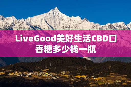 LiveGood美好生活CBD口香糖多少钱一瓶