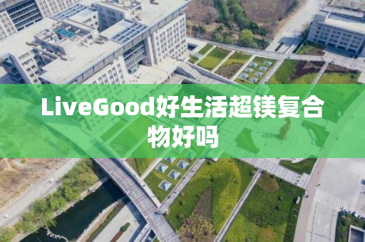 LiveGood好生活超镁复合物好吗