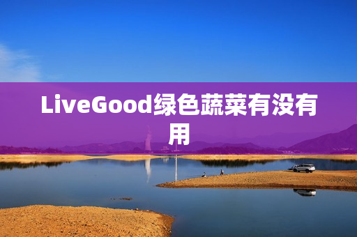 LiveGood绿色蔬菜有没有用