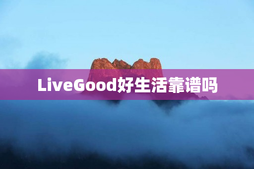 LiveGood好生活靠谱吗