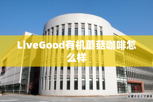 LiveGood有机蘑菇咖啡怎么样